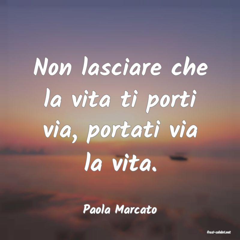 frasi di  Paola Marcato
