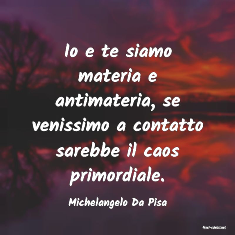 frasi di  Michelangelo Da Pisa
