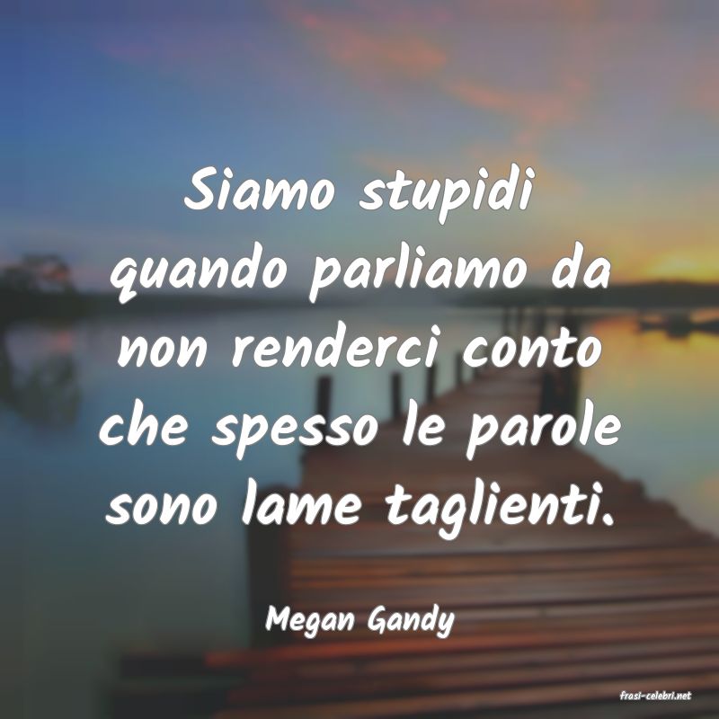 frasi di  Megan Gandy
