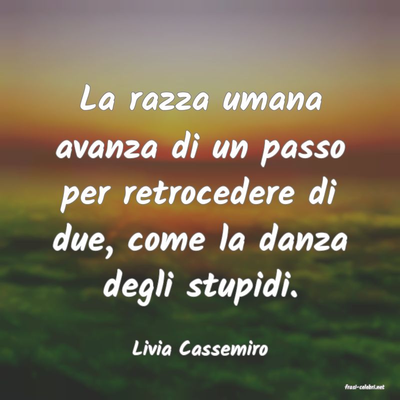 frasi di  Livia Cassemiro
