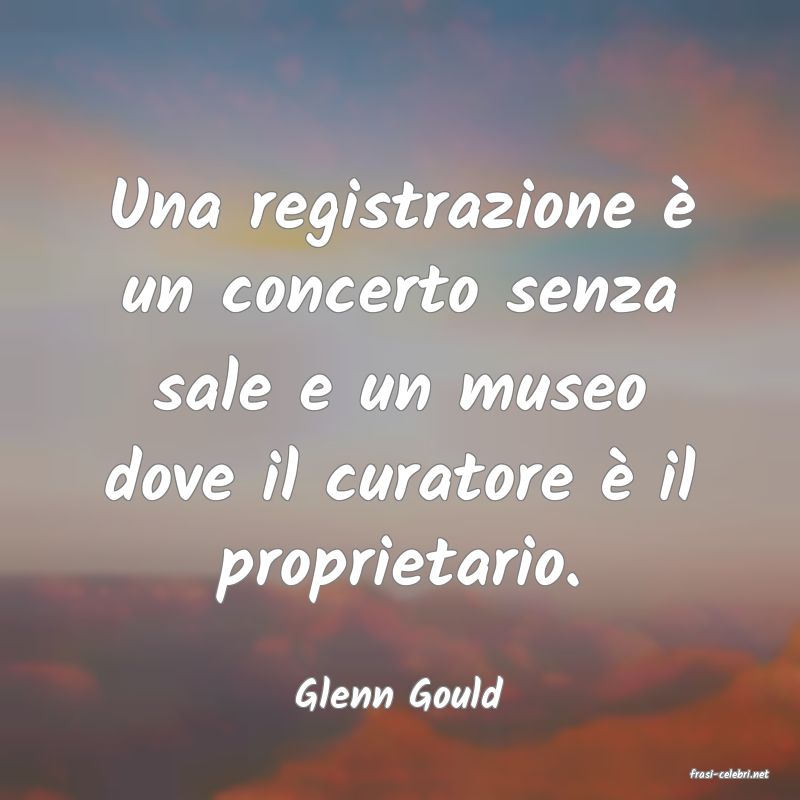 frasi di  Glenn Gould
