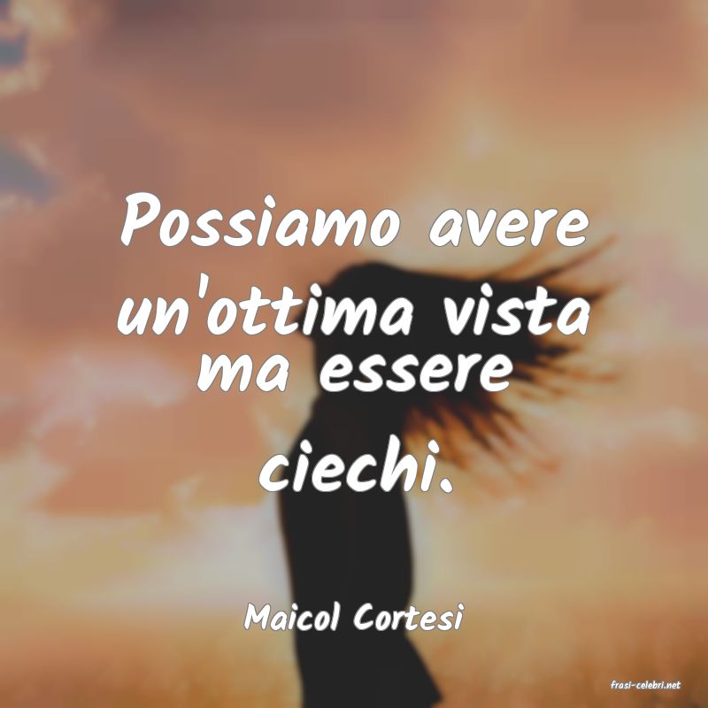 frasi di  Maicol Cortesi
