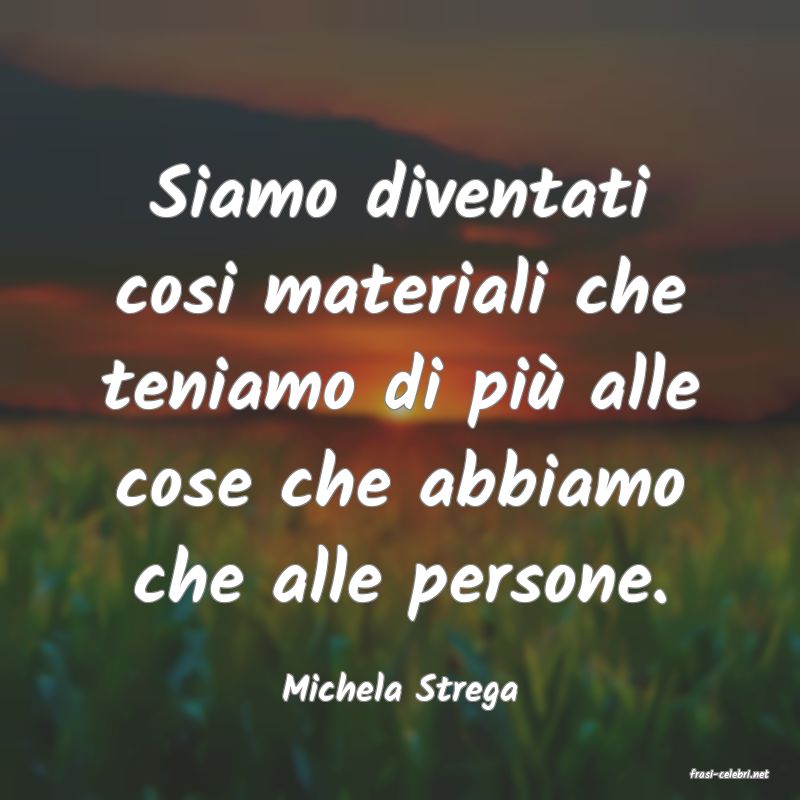 frasi di  Michela Strega
