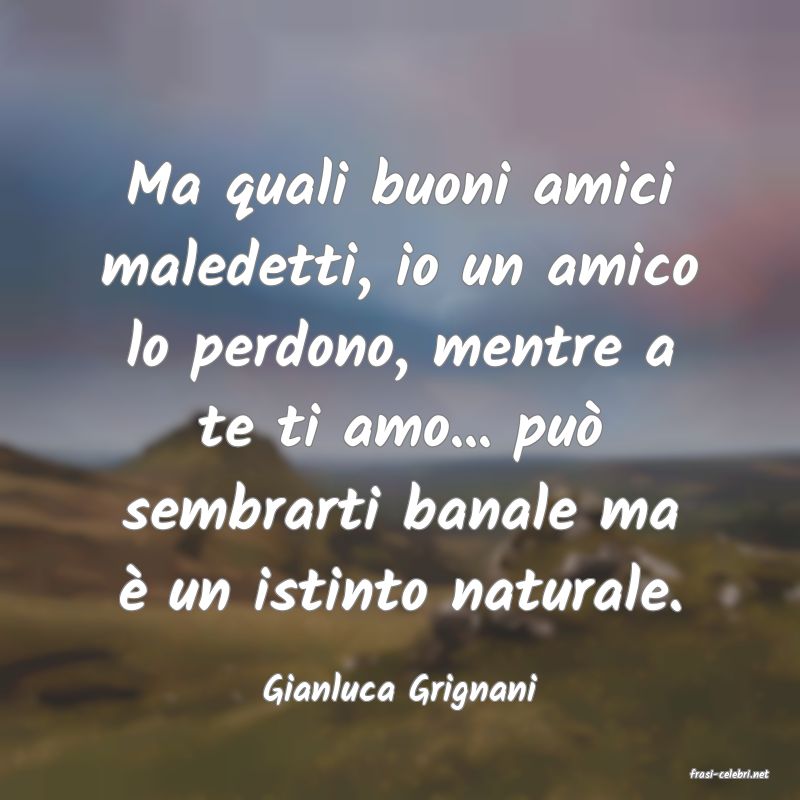 frasi di  Gianluca Grignani
