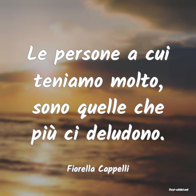 frasi di  Fiorella Cappelli
