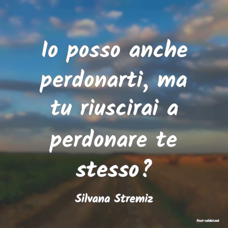 frasi di  Silvana Stremiz
