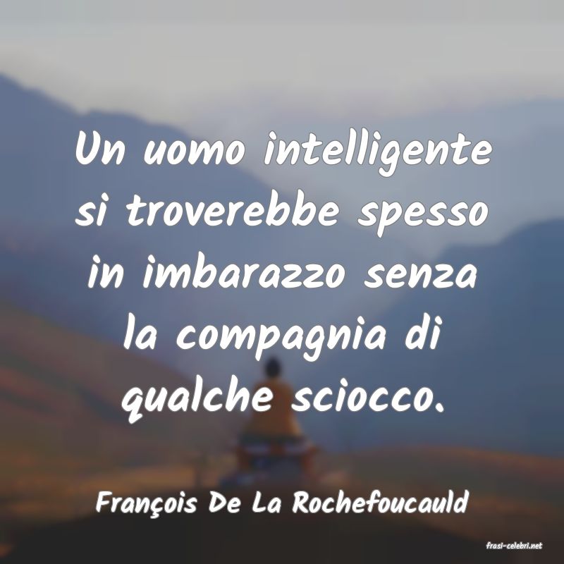 frasi di Franois De La Rochefoucauld