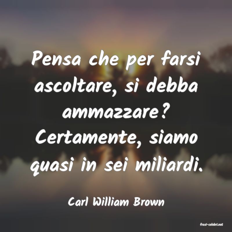 frasi di  Carl William Brown

