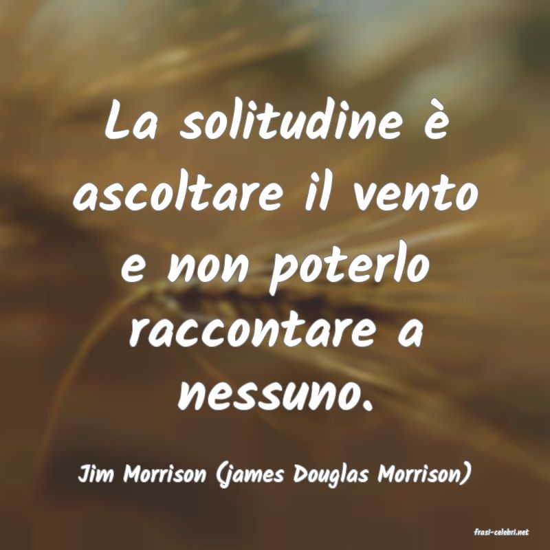 frasi di  Jim Morrison (james Douglas Morrison)
