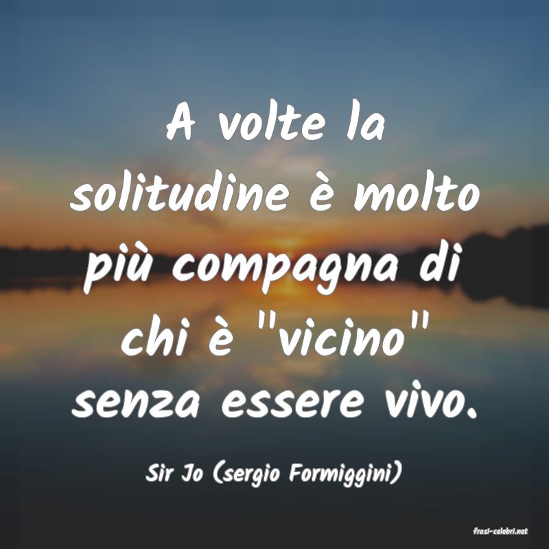 frasi di  Sir Jo (sergio Formiggini)
