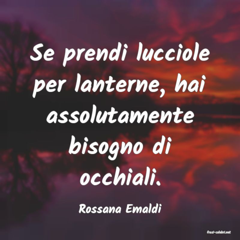 frasi di  Rossana Emaldi
