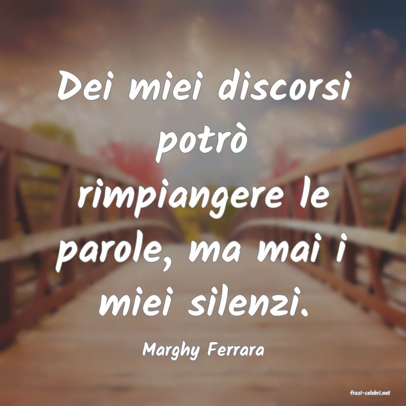 frasi di  Marghy Ferrara
