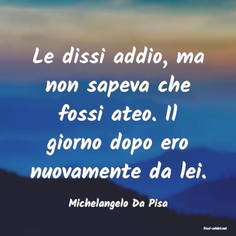 frasi di  Michelangelo Da Pisa
