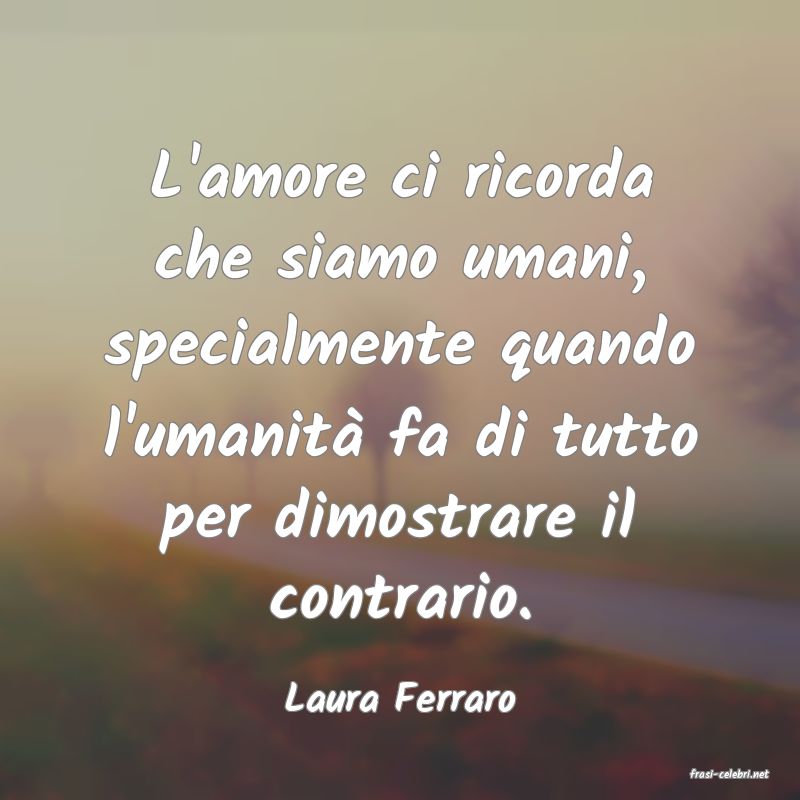 frasi di  Laura Ferraro

