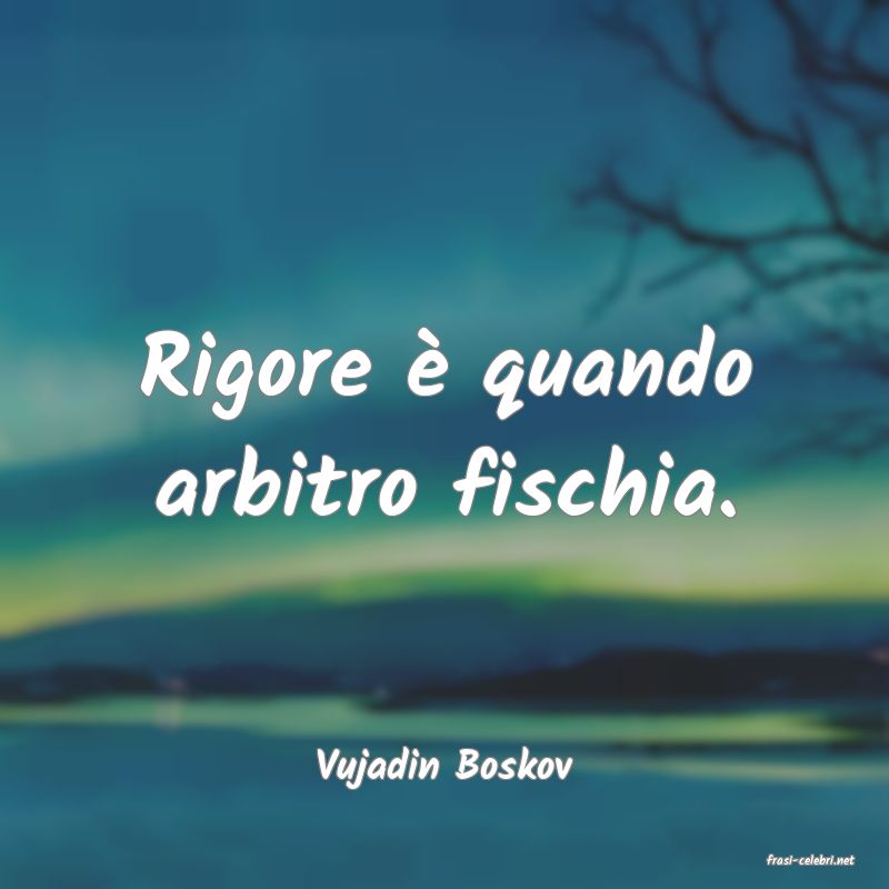 frasi di  Vujadin Boskov
