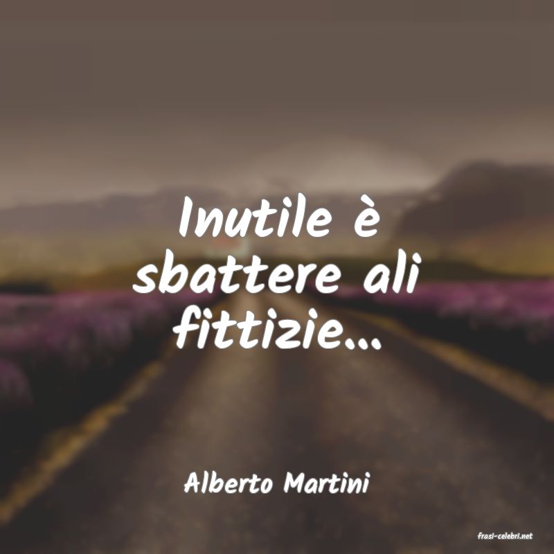 frasi di  Alberto Martini
