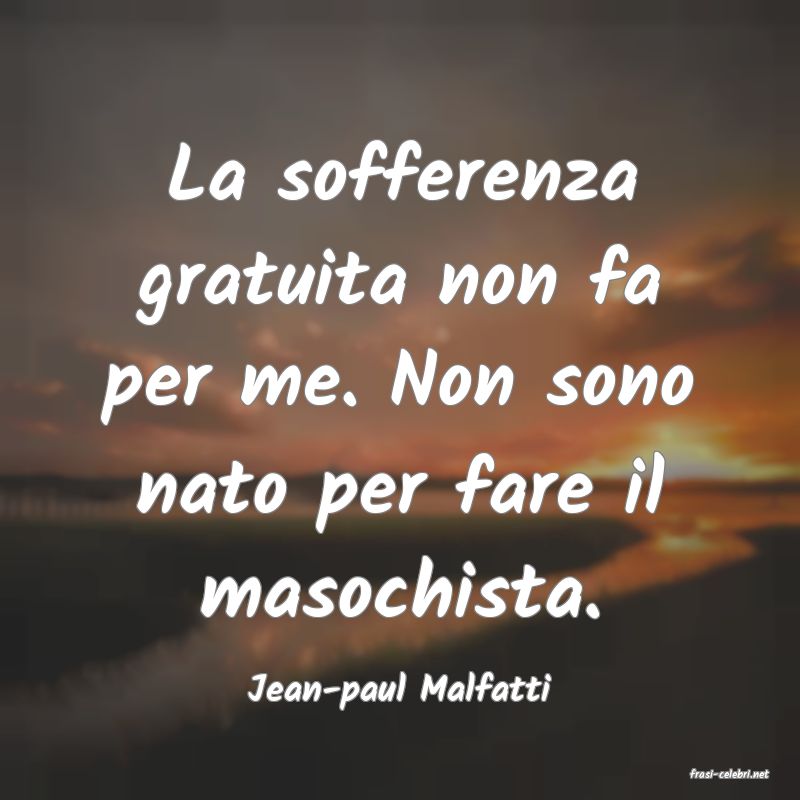 frasi di  Jean-paul Malfatti
