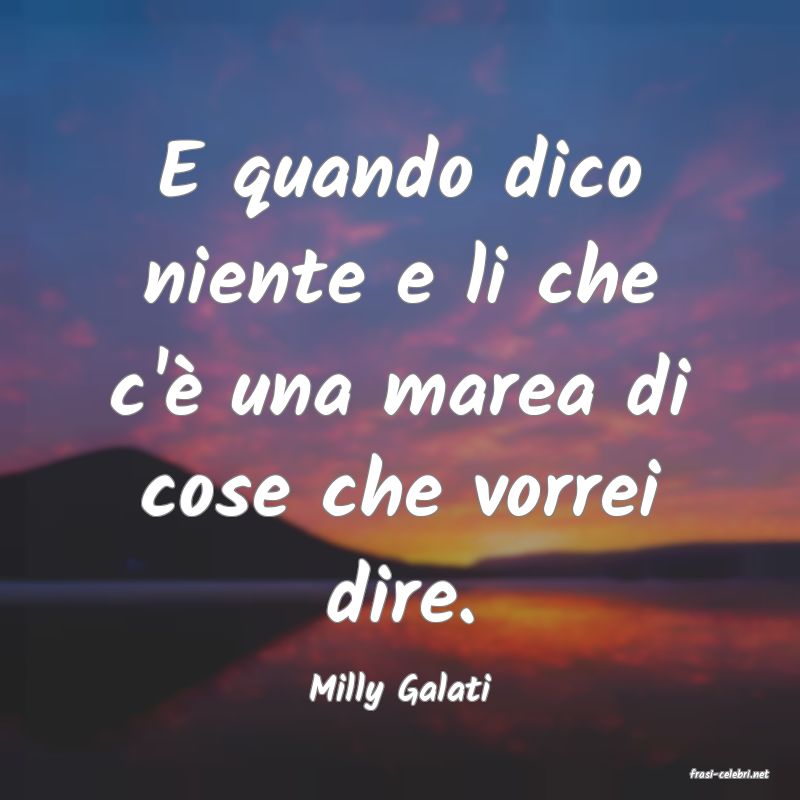 frasi di  Milly Galati

