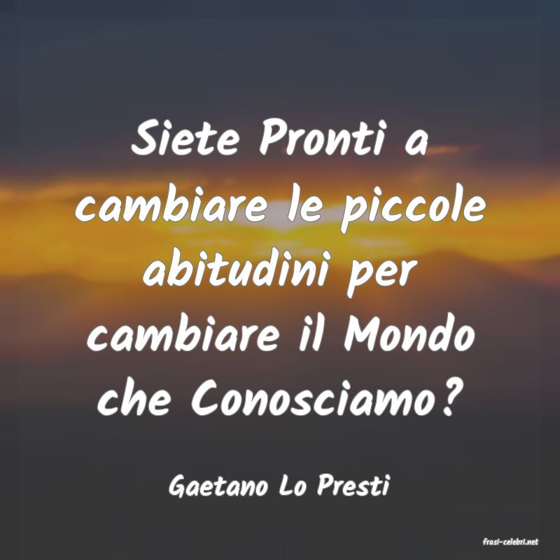 frasi di  Gaetano Lo Presti
