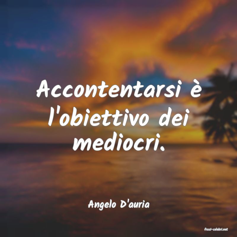 frasi di  Angelo D'auria
