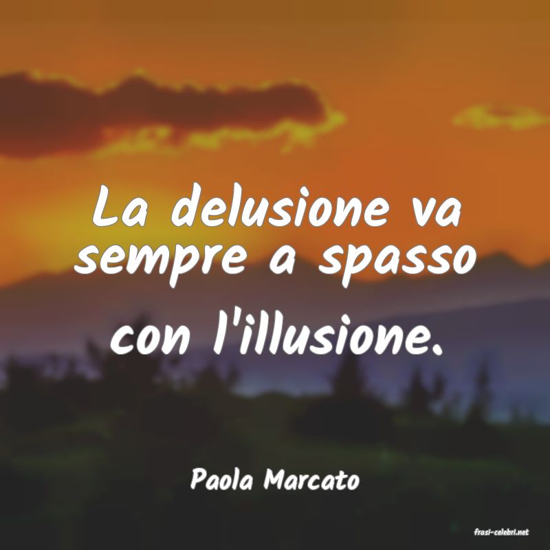 frasi di  Paola Marcato
