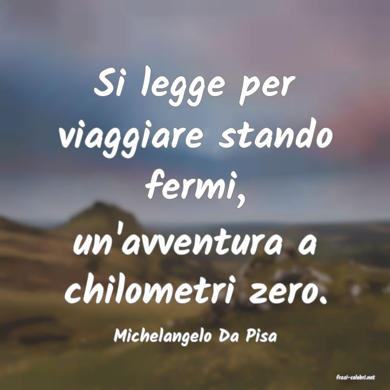 frasi di  Michelangelo Da Pisa
