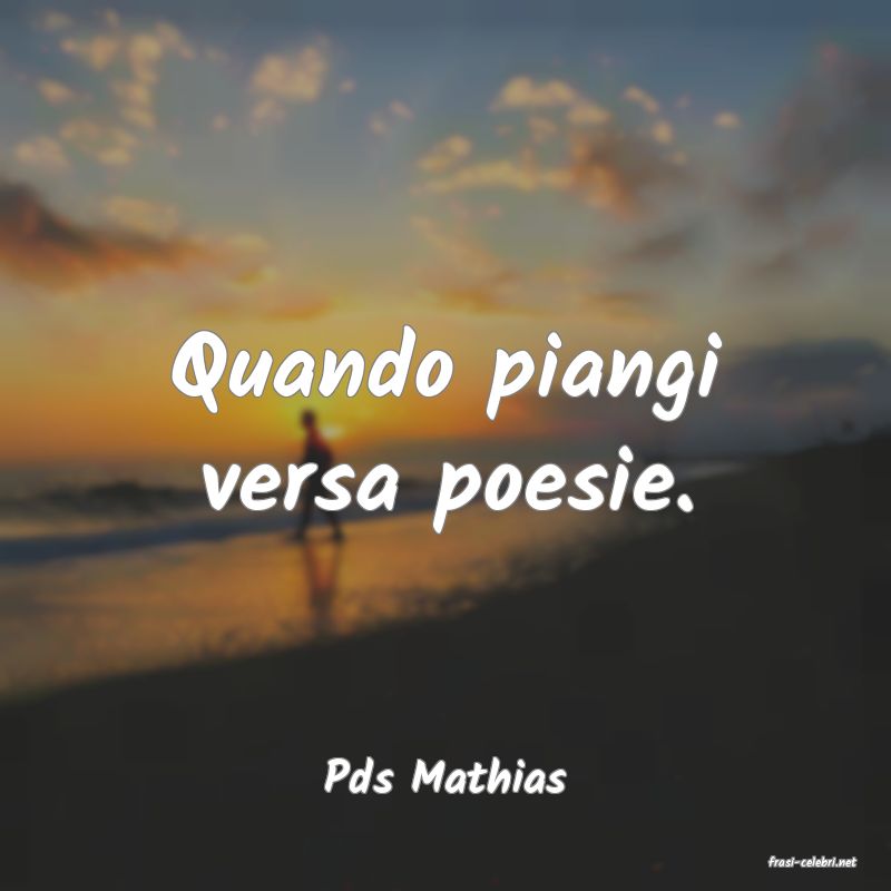 frasi di  Pds Mathias
