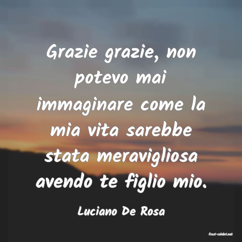 frasi di  Luciano De Rosa

