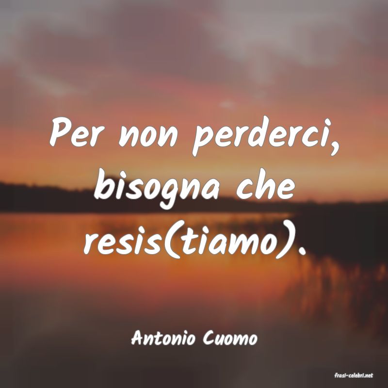 frasi di  Antonio Cuomo
