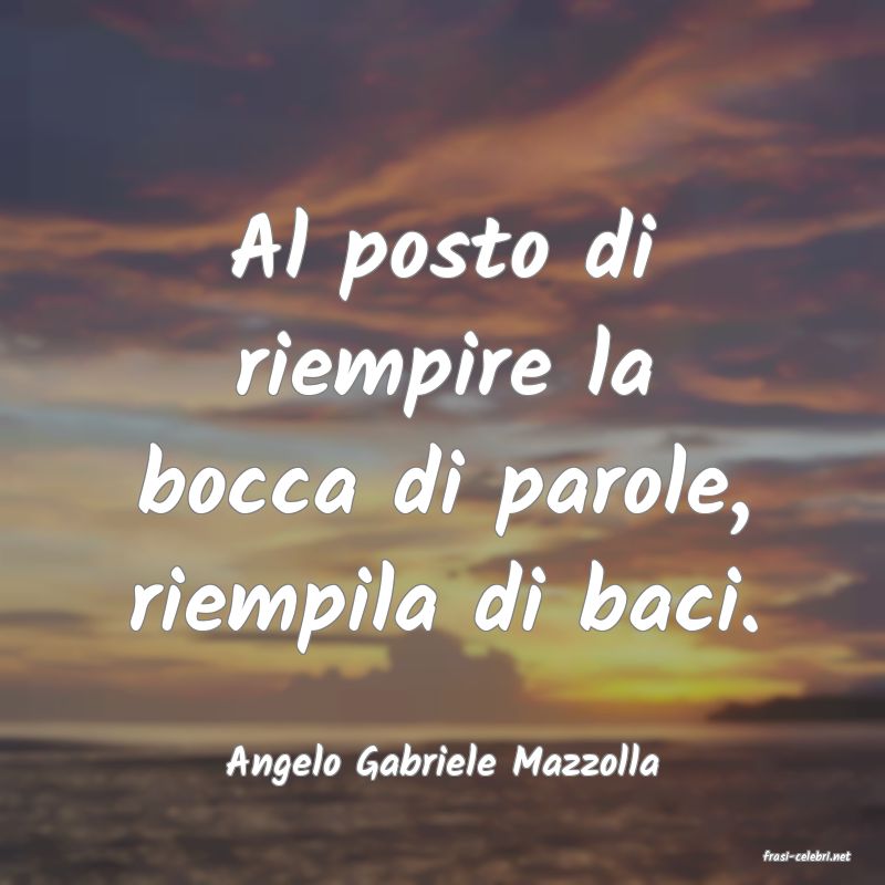 frasi di  Angelo Gabriele Mazzolla
