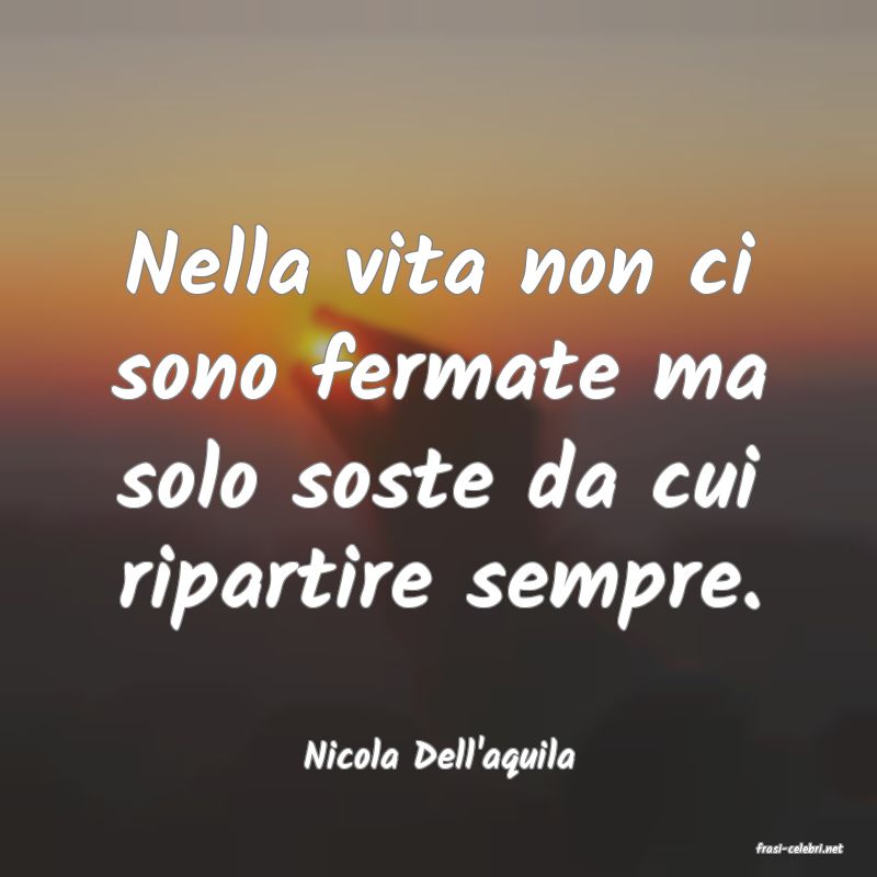 frasi di  Nicola Dell'aquila
