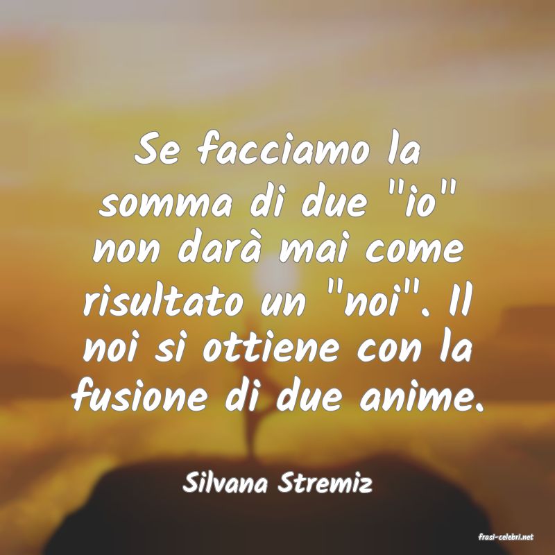 frasi di  Silvana Stremiz
