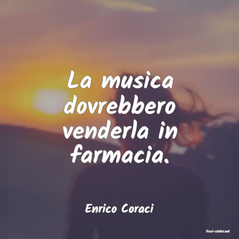 frasi di  Enrico Coraci
