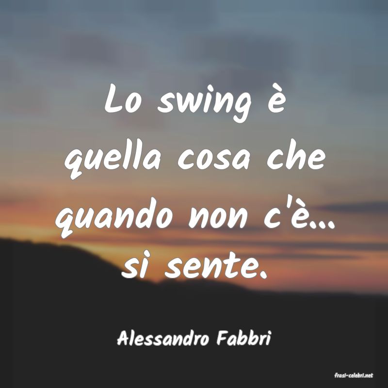 frasi di  Alessandro Fabbri
