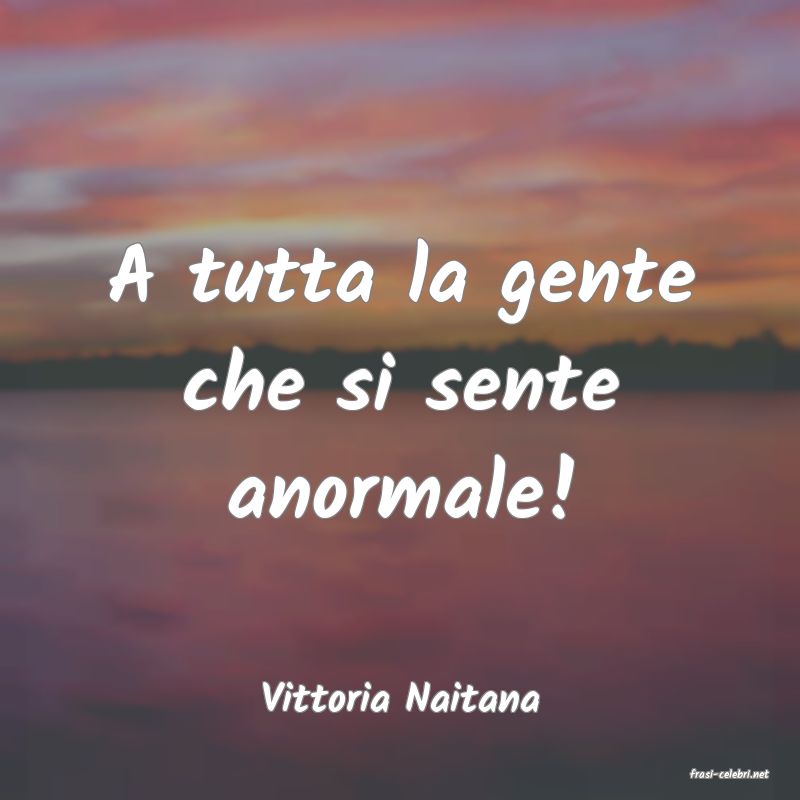 frasi di  Vittoria Naitana
