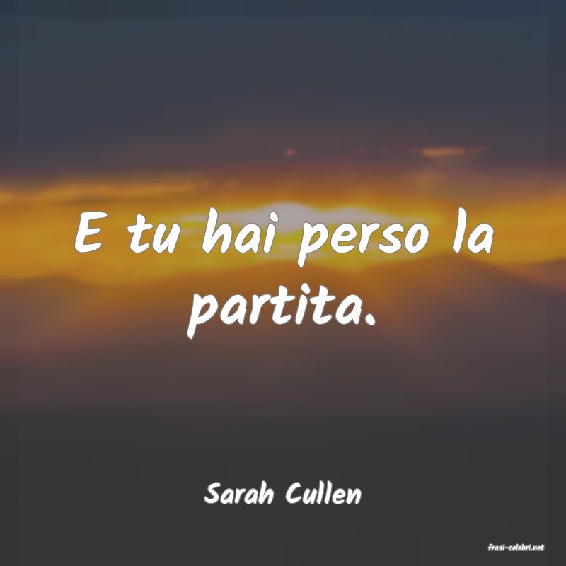 frasi di  Sarah Cullen
