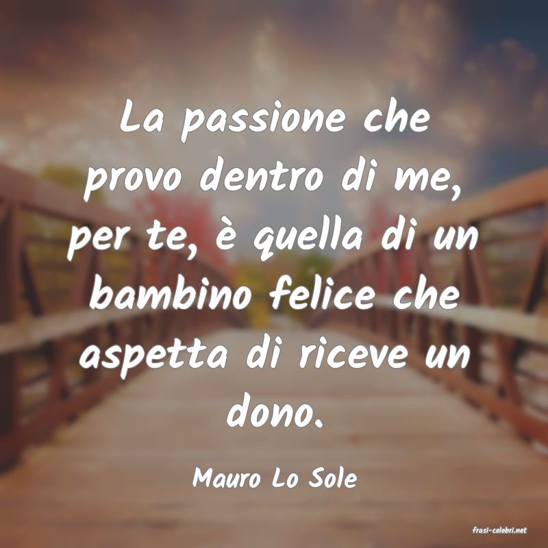 frasi di  Mauro Lo Sole
