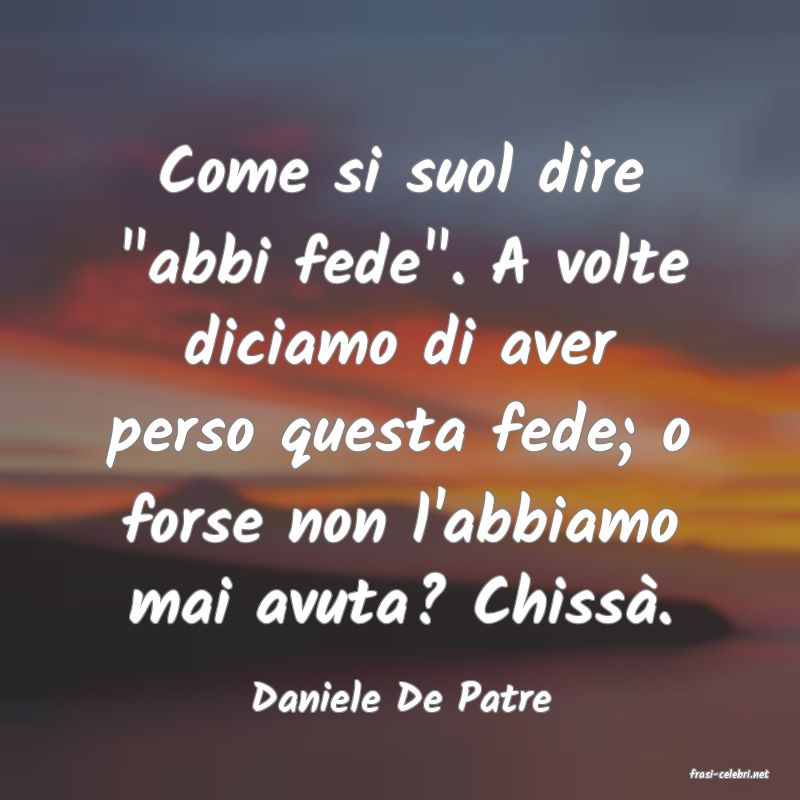 frasi di  Daniele De Patre
