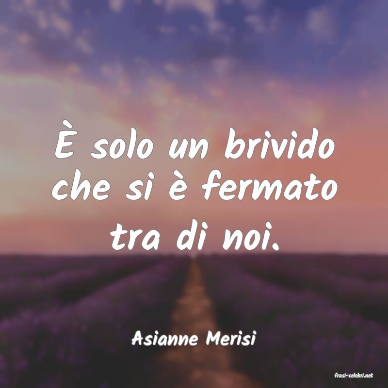 frasi di  Asianne Merisi

