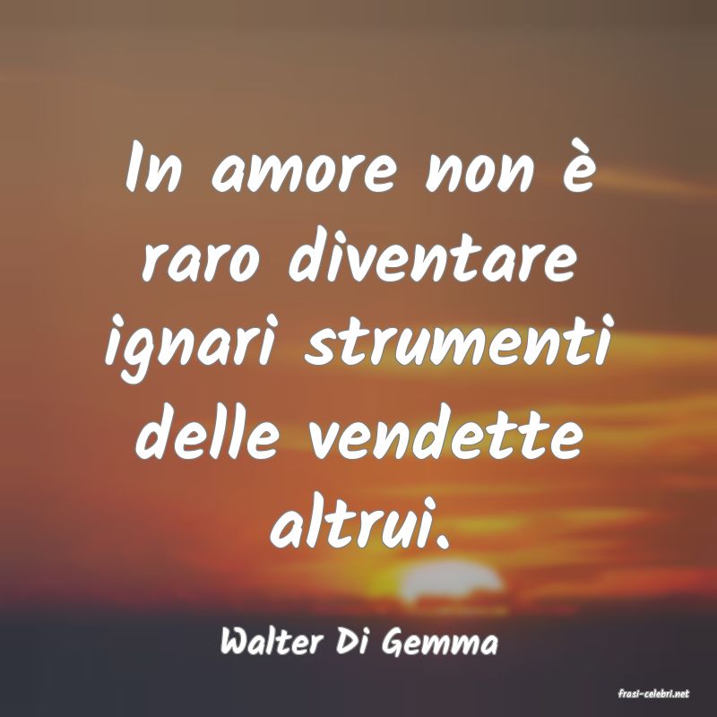 frasi di Walter Di Gemma