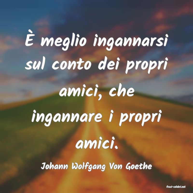 frasi di  Johann Wolfgang Von Goethe
