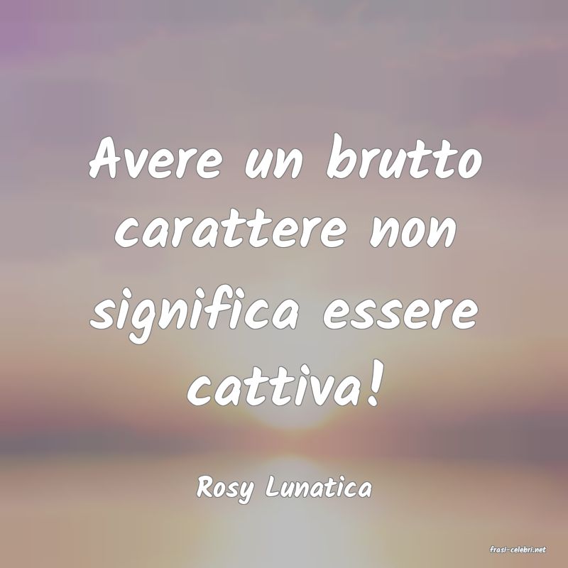 frasi di  Rosy Lunatica
