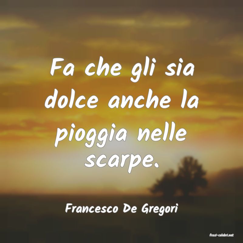 frasi di  Francesco De Gregori
