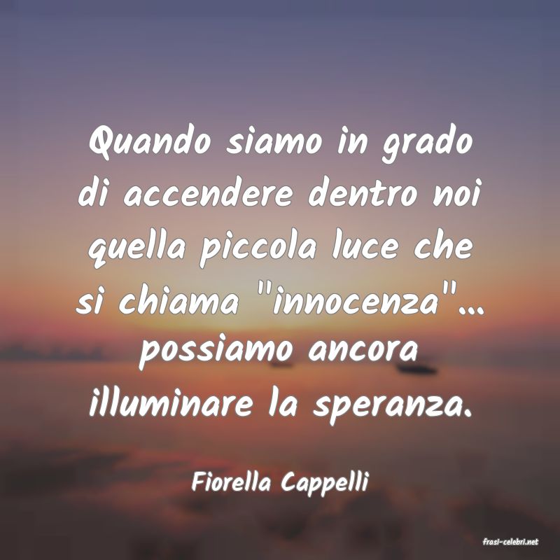 frasi di  Fiorella Cappelli
