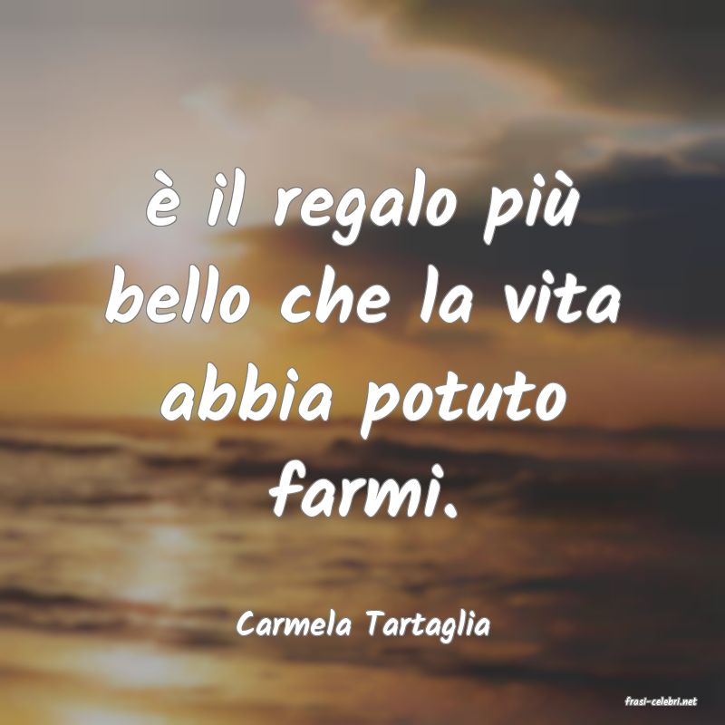 frasi di  Carmela Tartaglia
