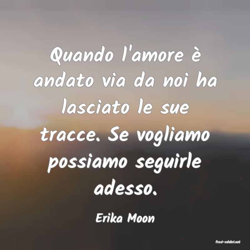 frasi di  Erika Moon
