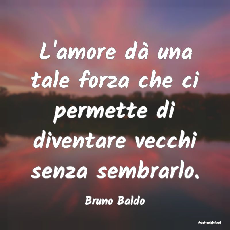 frasi di  Bruno Baldo
