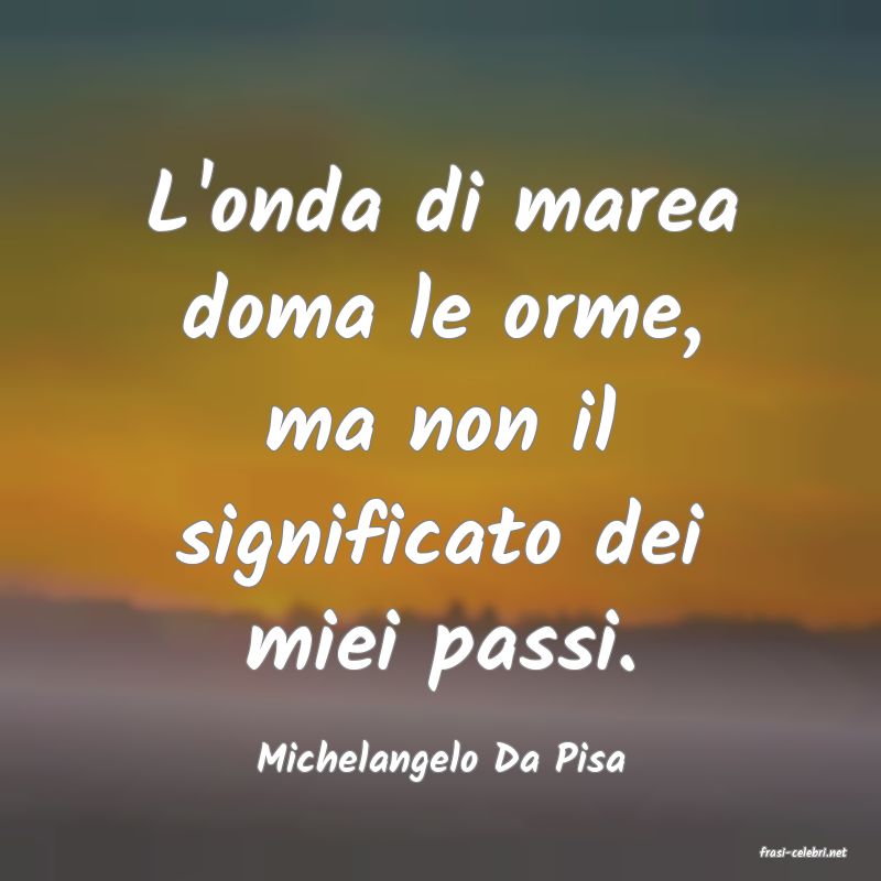 frasi di  Michelangelo Da Pisa
