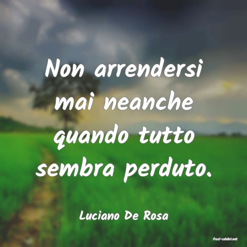 frasi di  Luciano De Rosa
