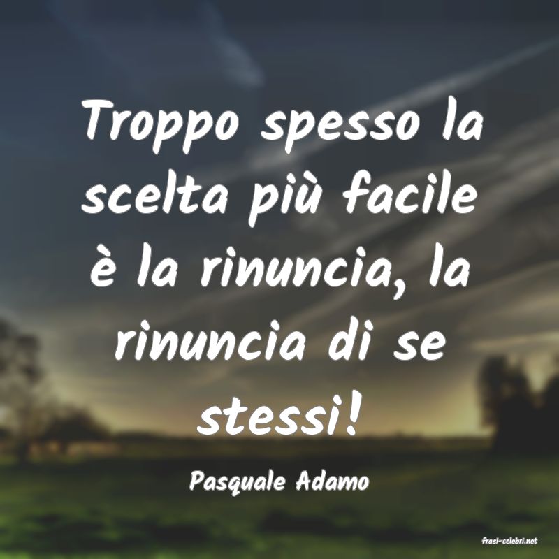 frasi di  Pasquale Adamo
